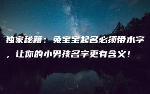 独家秘籍：兔宝宝起名必须带水字，让你的小男孩名字更有含义！