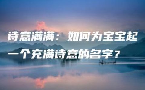 诗意满满：如何为宝宝起一个充满诗意的名字？