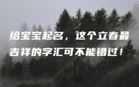 给宝宝起名，这个立春最吉祥的字汇可不能错过！