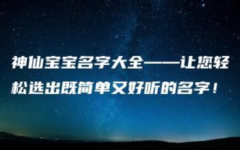 神仙宝宝名字大全——让您轻松选出既简单又好听的名字！