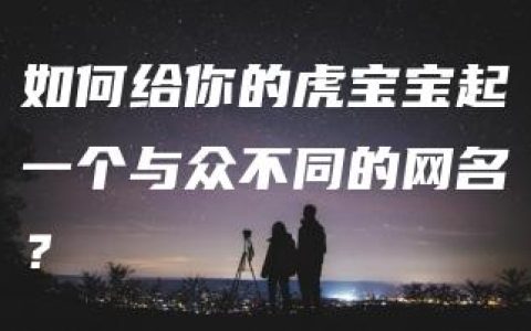 如何给你的虎宝宝起一个与众不同的网名？