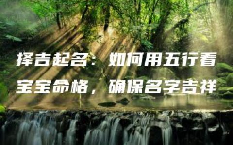 择吉起名：如何用五行看宝宝命格，确保名字吉祥