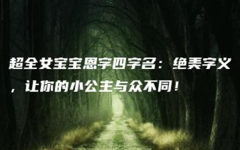 超全女宝宝恩字四字名：绝美字义，让你的小公主与众不同！