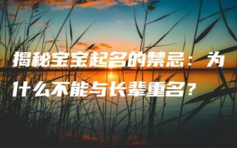 揭秘宝宝起名的禁忌：为什么不能与长辈重名？