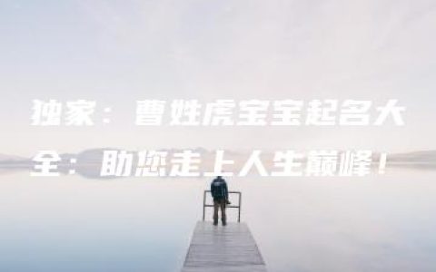 独家：曹姓虎宝宝起名大全：助您走上人生巅峰！