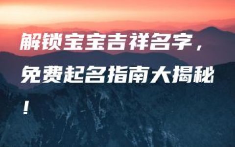 解锁宝宝吉祥名字，免费起名指南大揭秘！