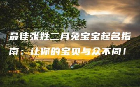 最佳张姓二月兔宝宝起名指南：让你的宝贝与众不同！