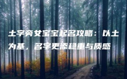 土字旁女宝宝起名攻略：以土为基，名字更添稳重与质感