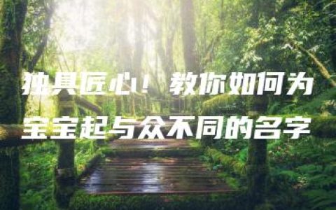 独具匠心！教你如何为宝宝起与众不同的名字