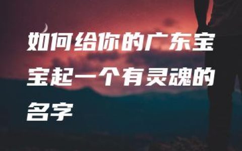 如何给你的广东宝宝起一个有灵魂的名字