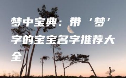 梦中宝典：带‘梦’字的宝宝名字推荐大全