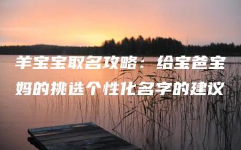 羊宝宝取名攻略：给宝爸宝妈的挑选个性化名字的建议