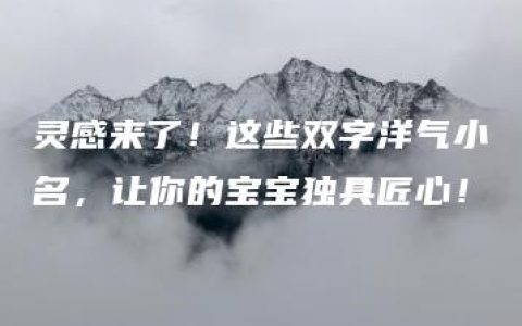 灵感来了！这些双字洋气小名，让你的宝宝独具匠心！