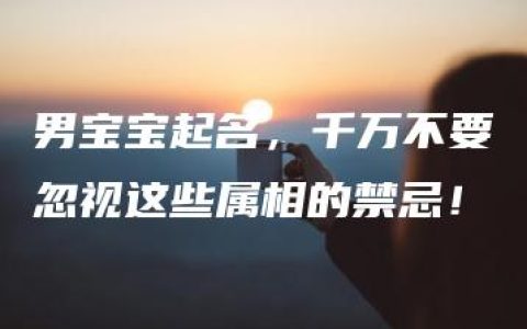 男宝宝起名，千万不要忽视这些属相的禁忌！