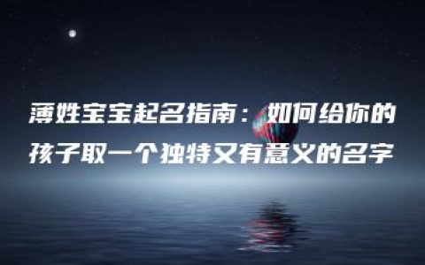 薄姓宝宝起名指南：如何给你的孩子取一个独特又有意义的名字