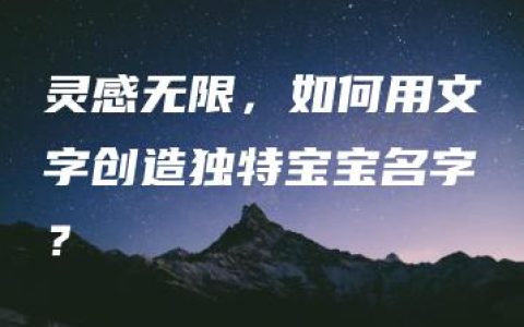 灵感无限，如何用文字创造独特宝宝名字？