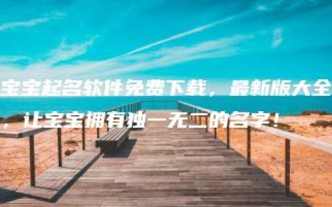 宝宝起名软件免费下载，最新版大全，让宝宝拥有独一无二的名字！