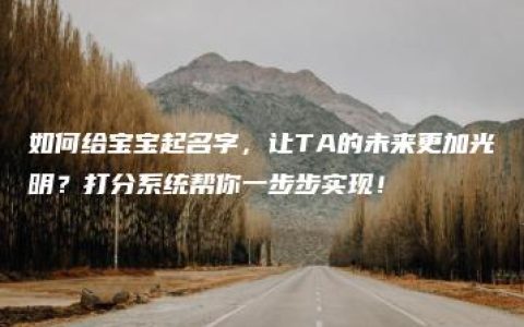 如何给宝宝起名字，让TA的未来更加光明？打分系统帮你一步步实现！