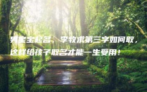 男宝宝起名，李牧求第三字如何取，这样给孩子取名才能一生受用！