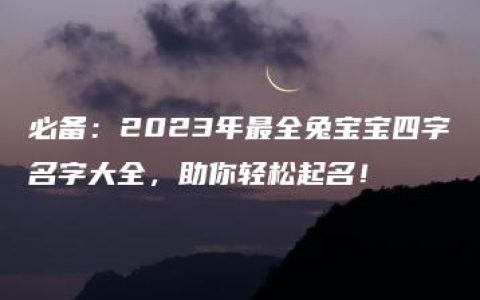 必备：2023年最全兔宝宝四字名字大全，助你轻松起名！