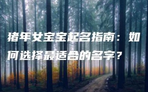 猪年女宝宝起名指南：如何选择最适合的名字？