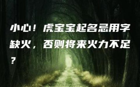 小心！虎宝宝起名忌用字缺火，否则将来火力不足？