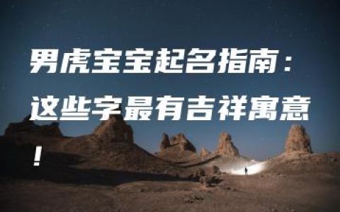 男虎宝宝起名指南：这些字最有吉祥寓意！