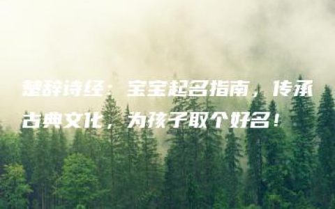 楚辞诗经：宝宝起名指南，传承古典文化，为孩子取个好名！