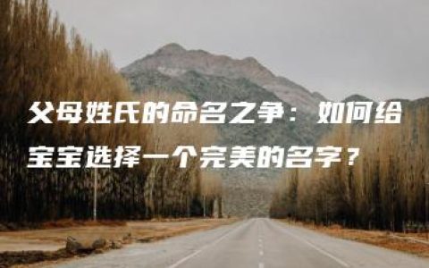 父母姓氏的命名之争：如何给宝宝选择一个完美的名字？