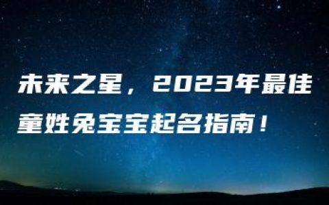 未来之星，2023年最佳童姓兔宝宝起名指南！