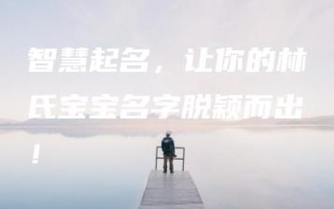 智慧起名，让你的林氏宝宝名字脱颖而出！