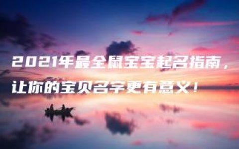 2021年最全鼠宝宝起名指南，让你的宝贝名字更有意义！