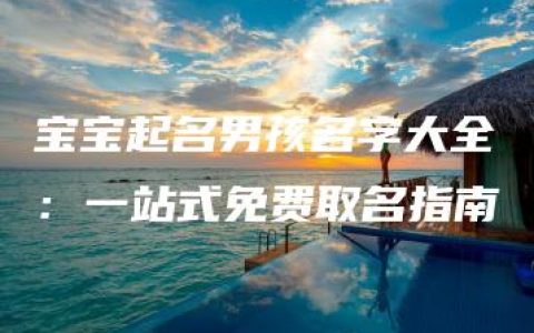 宝宝起名男孩名字大全：一站式免费取名指南