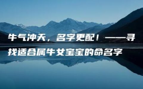 牛气冲天，名字更配！——寻找适合属牛女宝宝的命名字