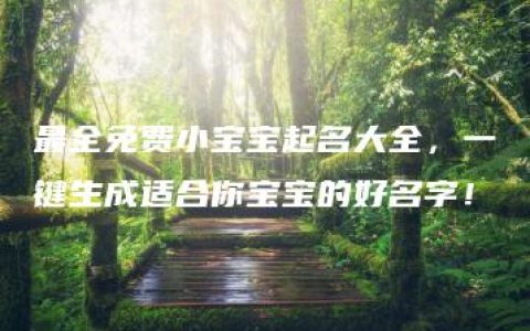 最全免费小宝宝起名大全，一键生成适合你宝宝的好名字！