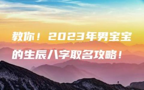 教你！2023年男宝宝的生辰八字取名攻略！