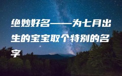 绝妙好名——为七月出生的宝宝取个特别的名字