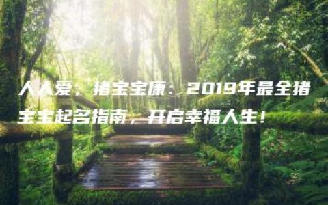 人人爱，猪宝宝康：2019年最全猪宝宝起名指南，开启幸福人生！