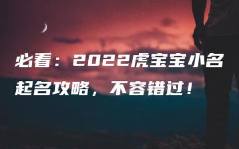 必看：2022虎宝宝小名起名攻略，不容错过！