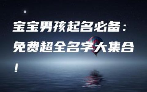 宝宝男孩起名必备：免费超全名字大集合！