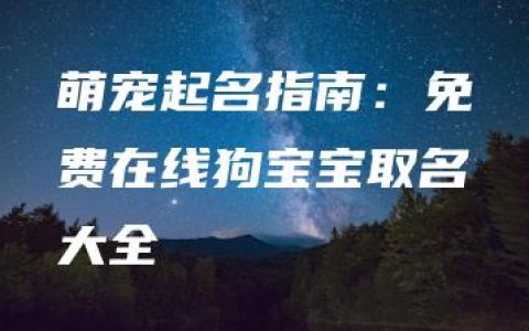 萌宠起名指南：免费在线狗宝宝取名大全