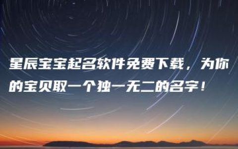 星辰宝宝起名软件免费下载，为你的宝贝取一个独一无二的名字！