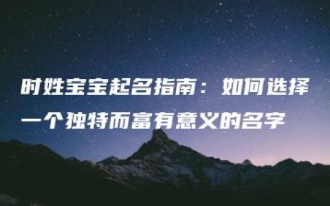 时姓宝宝起名指南：如何选择一个独特而富有意义的名字