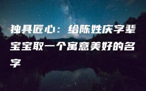 独具匠心：给陈姓庆字辈宝宝取一个寓意美好的名字