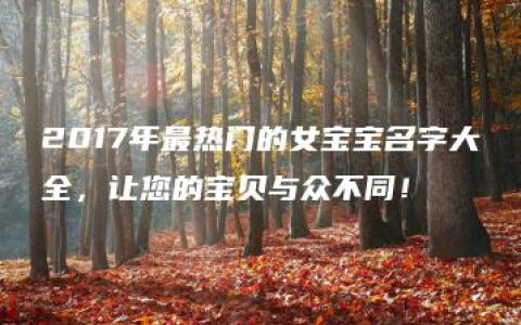 2017年最热门的女宝宝名字大全，让您的宝贝与众不同！