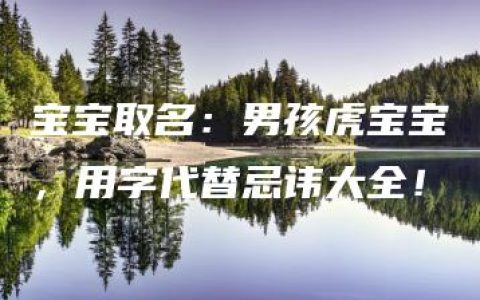 宝宝取名：男孩虎宝宝，用字代替忌讳大全！