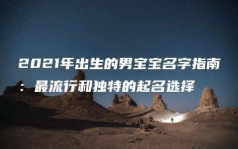 2021年出生的男宝宝名字指南：最流行和独特的起名选择