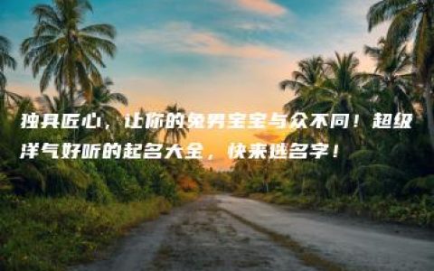 独具匠心，让你的兔男宝宝与众不同！超级洋气好听的起名大全，快来选名字！