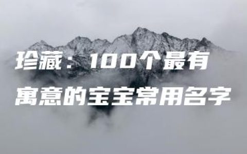 珍藏：100个最有寓意的宝宝常用名字