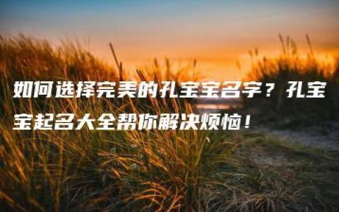 如何选择完美的孔宝宝名字？孔宝宝起名大全帮你解决烦恼！